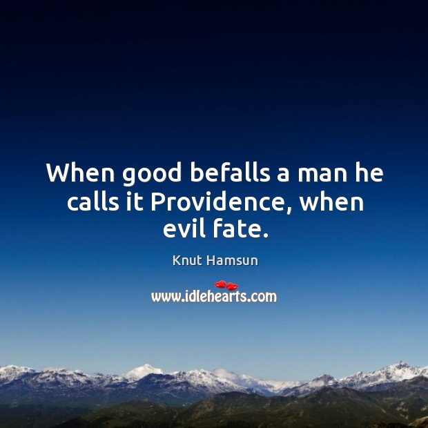 When good befalls a man he calls it providence, when evil fate. Knut Hamsun Picture Quote