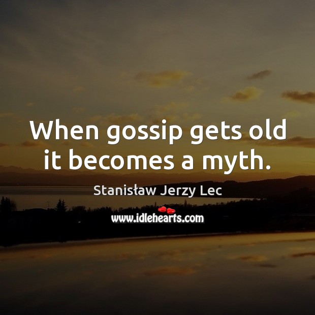 When gossip gets old it becomes a myth. Stanisław Jerzy Lec Picture Quote