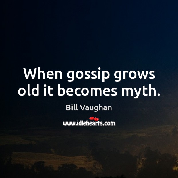 When gossip grows old it becomes myth. Bill Vaughan Picture Quote