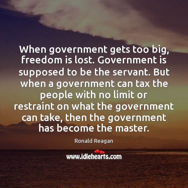 When government gets too big, freedom is lost. Government is supposed to Image