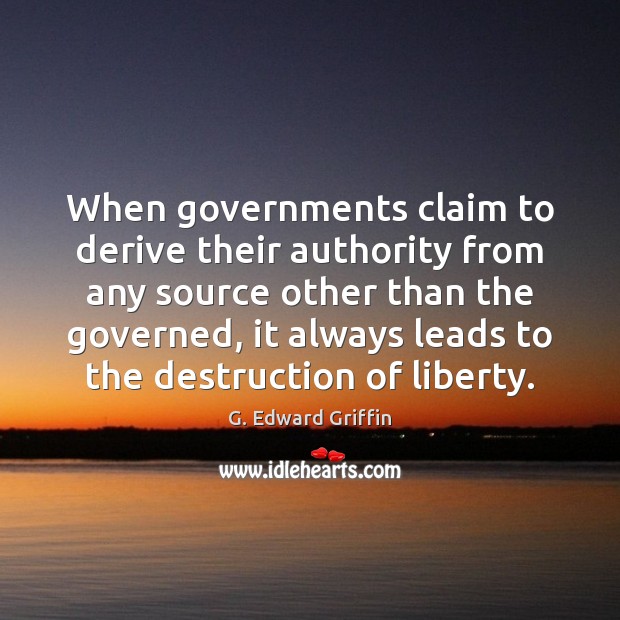 When governments claim to derive their authority from any source other than G. Edward Griffin Picture Quote