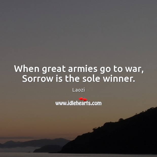 When great armies go to war, Sorrow is the sole winner. War Quotes Image