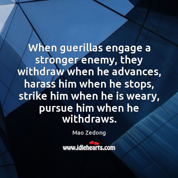 When guerillas engage a stronger enemy, they withdraw when he advances, harass Mao Zedong Picture Quote