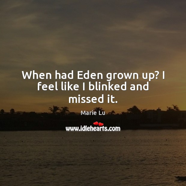When had Eden grown up? I feel like I blinked and missed it. Marie Lu Picture Quote