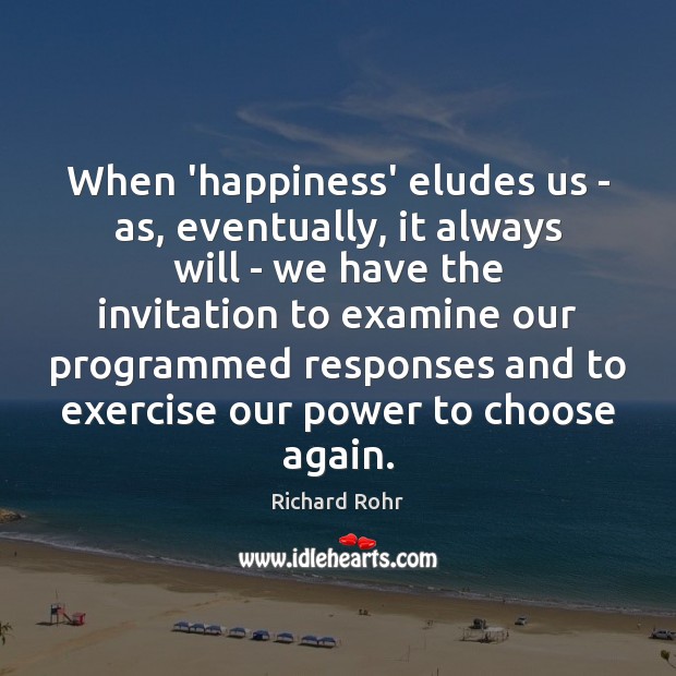 When ‘happiness’ eludes us – as, eventually, it always will – we Richard Rohr Picture Quote