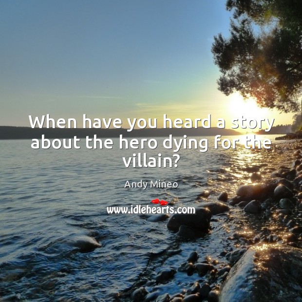 When have you heard a story about the hero dying for the villain? Image
