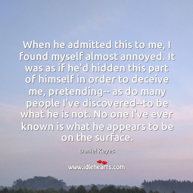 When he admitted this to me, I found myself almost annoyed. It Daniel Keyes Picture Quote