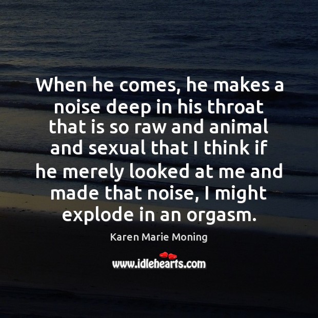 When he comes, he makes a noise deep in his throat that Karen Marie Moning Picture Quote