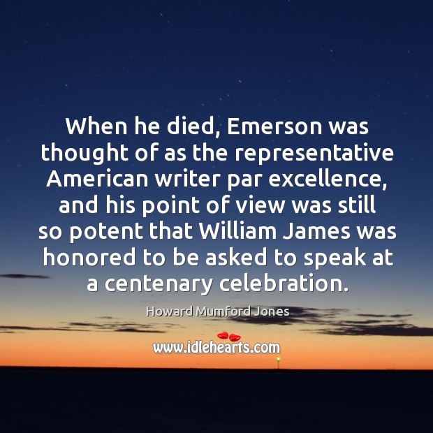 When he died, emerson was thought of as the representative american writer par excellence Howard Mumford Jones Picture Quote