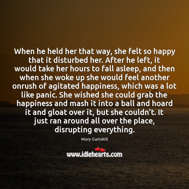 When he held her that way, she felt so happy that it Mary Gaitskill Picture Quote