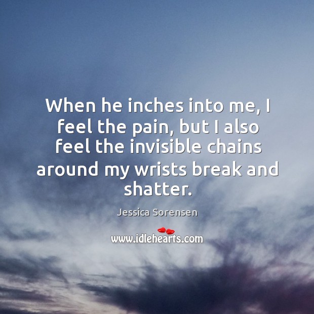When he inches into me, I feel the pain, but I also Jessica Sorensen Picture Quote