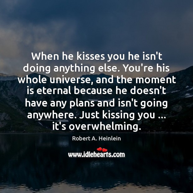 When he kisses you he isn’t doing anything else. You’re his whole Kissing Quotes Image