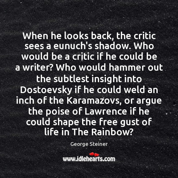 When he looks back, the critic sees a eunuch’s shadow. Who would George Steiner Picture Quote