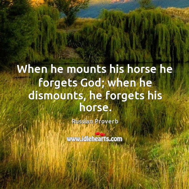 When he mounts his horse he forgets God . Image