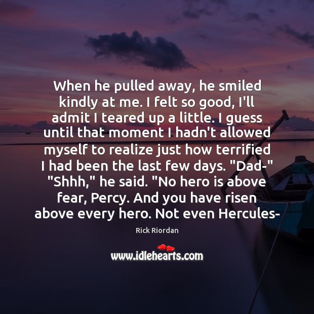 When he pulled away, he smiled kindly at me. I felt so Rick Riordan Picture Quote