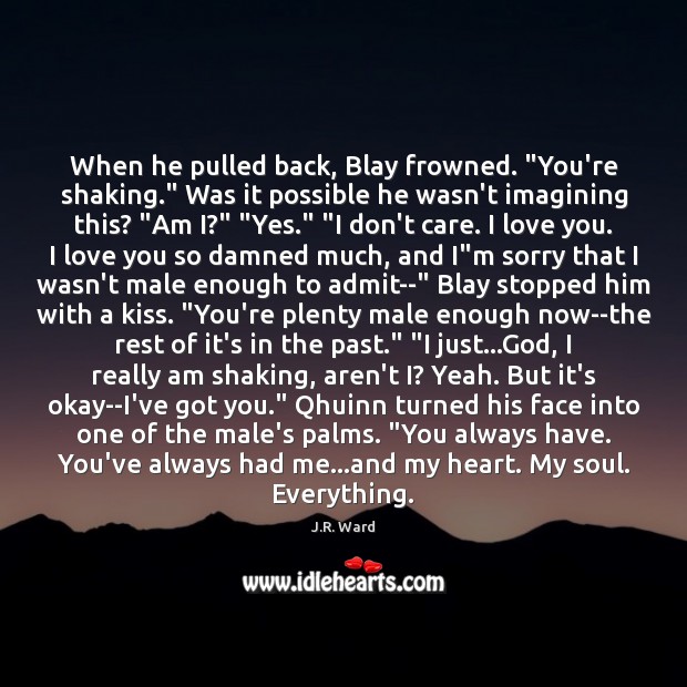 When he pulled back, Blay frowned. “You’re shaking.” Was it possible he I Love You Quotes Image