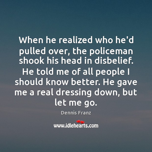 When he realized who he’d pulled over, the policeman shook his head Dennis Franz Picture Quote