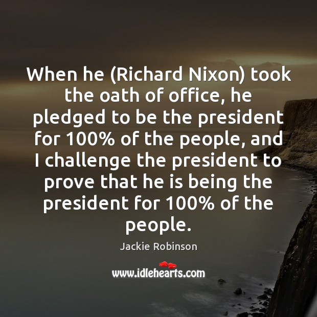 When he (Richard Nixon) took the oath of office, he pledged to Jackie Robinson Picture Quote