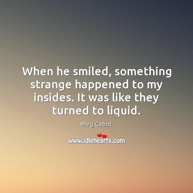 When he smiled, something strange happened to my insides. It was like Meg Cabot Picture Quote