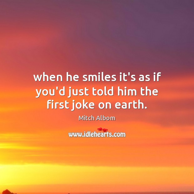 When he smiles it’s as if you’d just told him the first joke on earth. Image