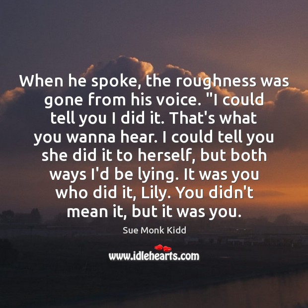 When he spoke, the roughness was gone from his voice. “I could Sue Monk Kidd Picture Quote