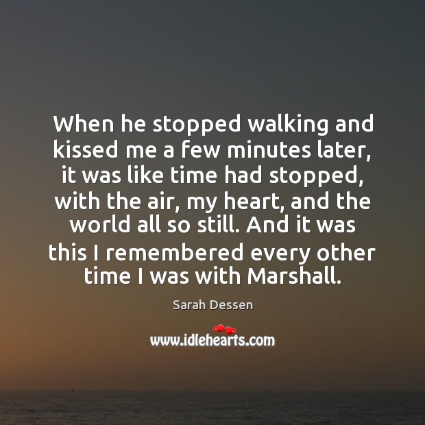 When he stopped walking and kissed me a few minutes later, it Sarah Dessen Picture Quote