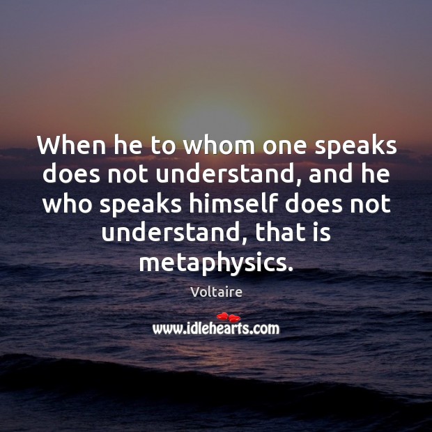 When he to whom one speaks does not understand, and he who Voltaire Picture Quote