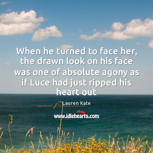 When he turned to face her, the drawn look on his face Lauren Kate Picture Quote