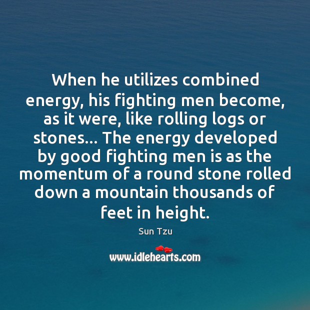 When he utilizes combined energy, his fighting men become, as it were, Sun Tzu Picture Quote