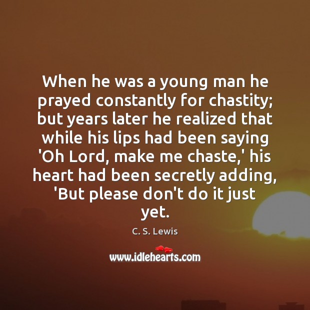 When he was a young man he prayed constantly for chastity; but 