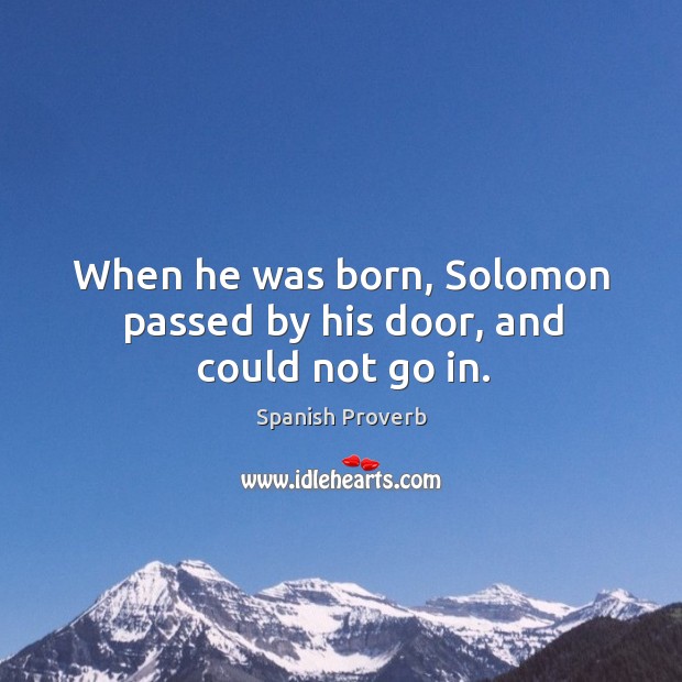 When he was born, solomon passed by his door, and could not go in. Image