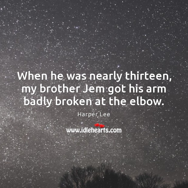 When he was nearly thirteen, my brother Jem got his arm badly broken at the elbow. Image