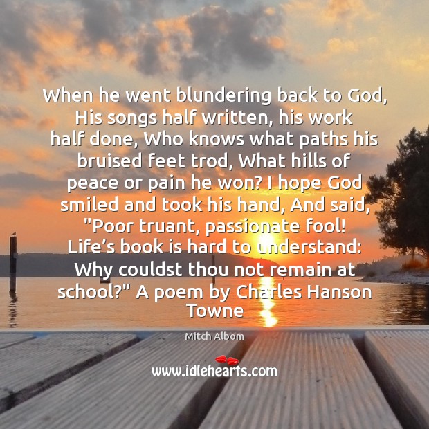 When he went blundering back to God, His songs half written, his Mitch Albom Picture Quote