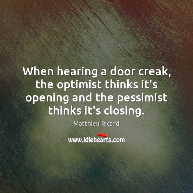 When hearing a door creak, the optimist thinks it’s opening and the Matthieu Ricard Picture Quote