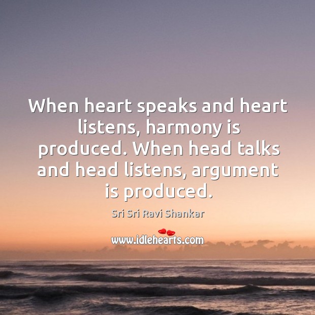When heart speaks and heart listens, harmony is produced. When head talks Sri Sri Ravi Shankar Picture Quote