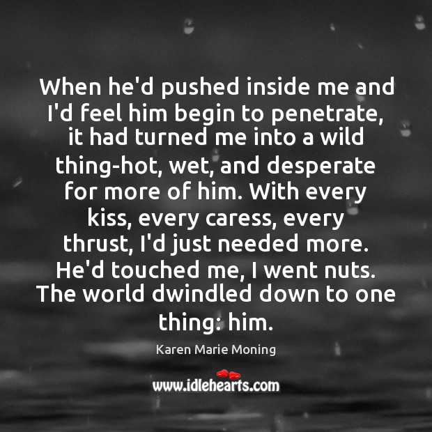 When he’d pushed inside me and I’d feel him begin to penetrate, Karen Marie Moning Picture Quote