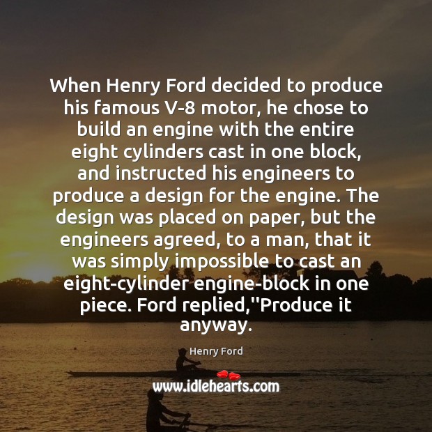 When Henry Ford decided to produce his famous V-8 motor, he chose Henry Ford Picture Quote