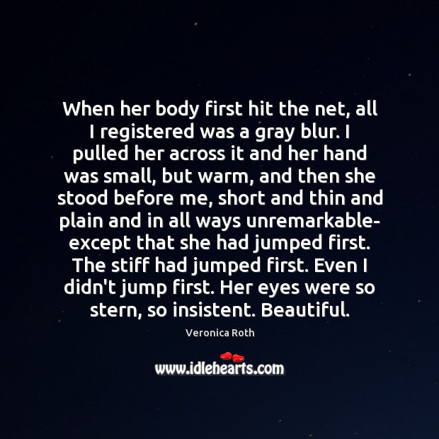 When her body first hit the net, all I registered was a Veronica Roth Picture Quote
