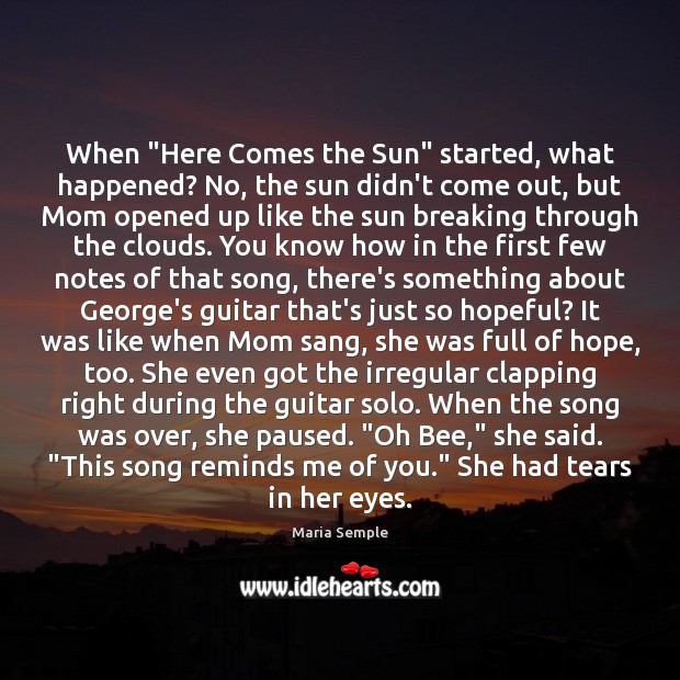 When “Here Comes the Sun” started, what happened? No, the sun didn’t Maria Semple Picture Quote