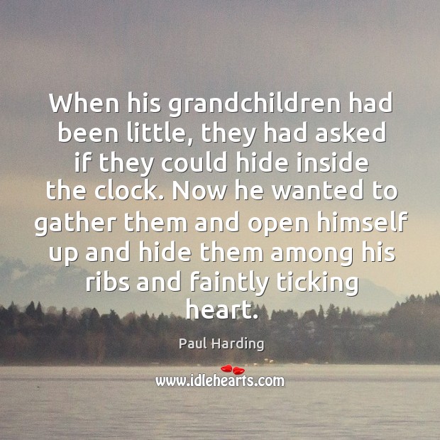 When his grandchildren had been little, they had asked if they could Paul Harding Picture Quote