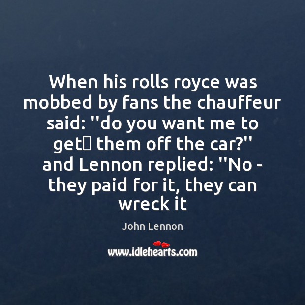 When his rolls royce was mobbed by fans the chauffeur said: ”do Image