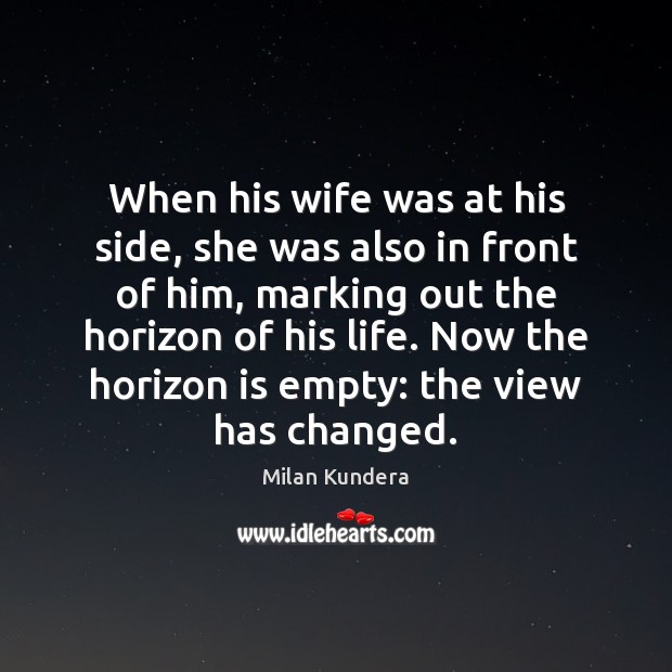 When his wife was at his side, she was also in front Milan Kundera Picture Quote