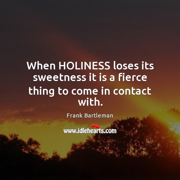 When HOLINESS loses its sweetness it is a fierce thing to come in contact with. Image