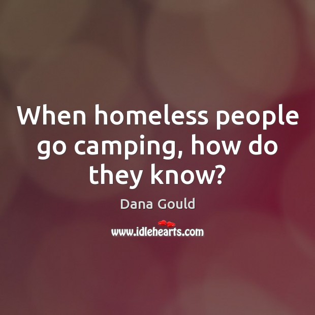 When homeless people go camping, how do they know? Image