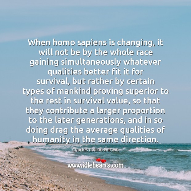 When homo sapiens is changing, it will not be by the whole Charles Galton Darwin Picture Quote