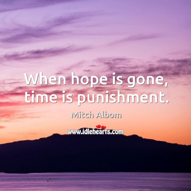 When hope is gone, time is punishment. Image