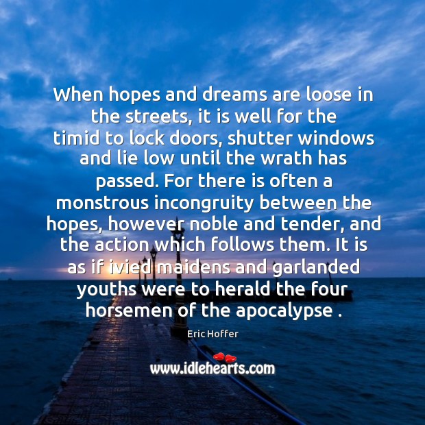 When hopes and dreams are loose in the streets, it is well Eric Hoffer Picture Quote