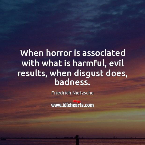 When horror is associated with what is harmful, evil results, when disgust does, badness. Image