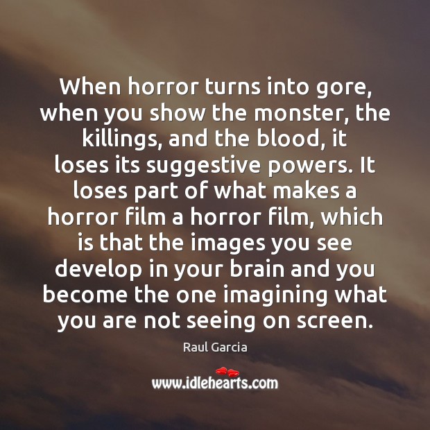 When horror turns into gore, when you show the monster, the killings, Raul Garcia Picture Quote
