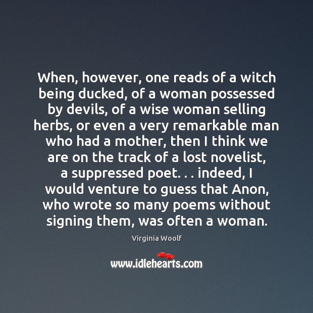 When, however, one reads of a witch being ducked, of a woman 